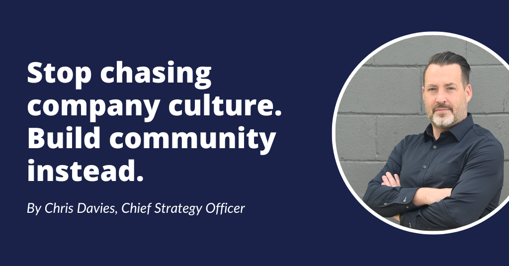 Stop chasing company culture. Build community instead.